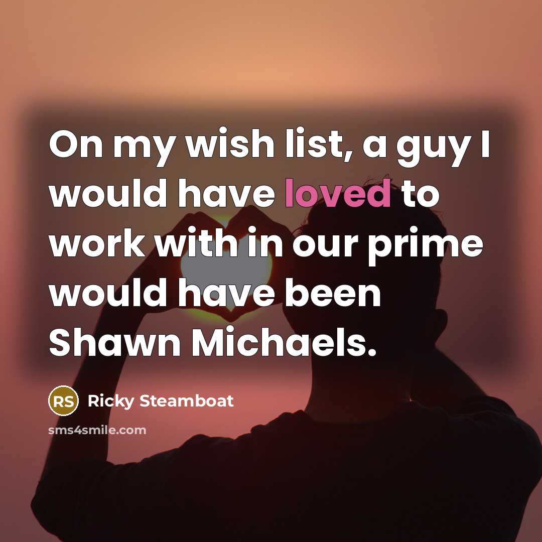 “On my wish list, a guy I would have loved…” quote by Ricky Steamboat