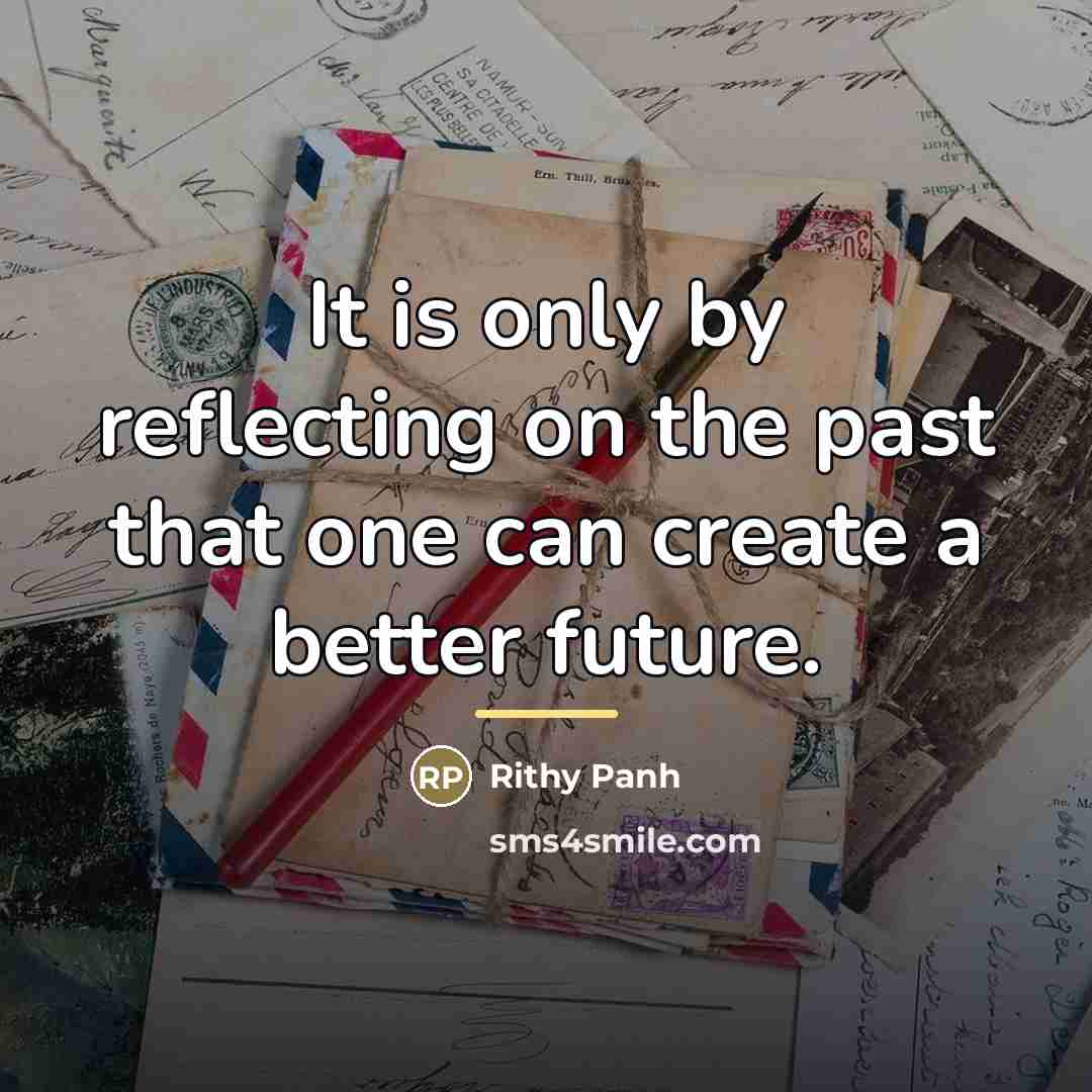 “It is only by reflecting on the past that one…” quote by Rithy Panh