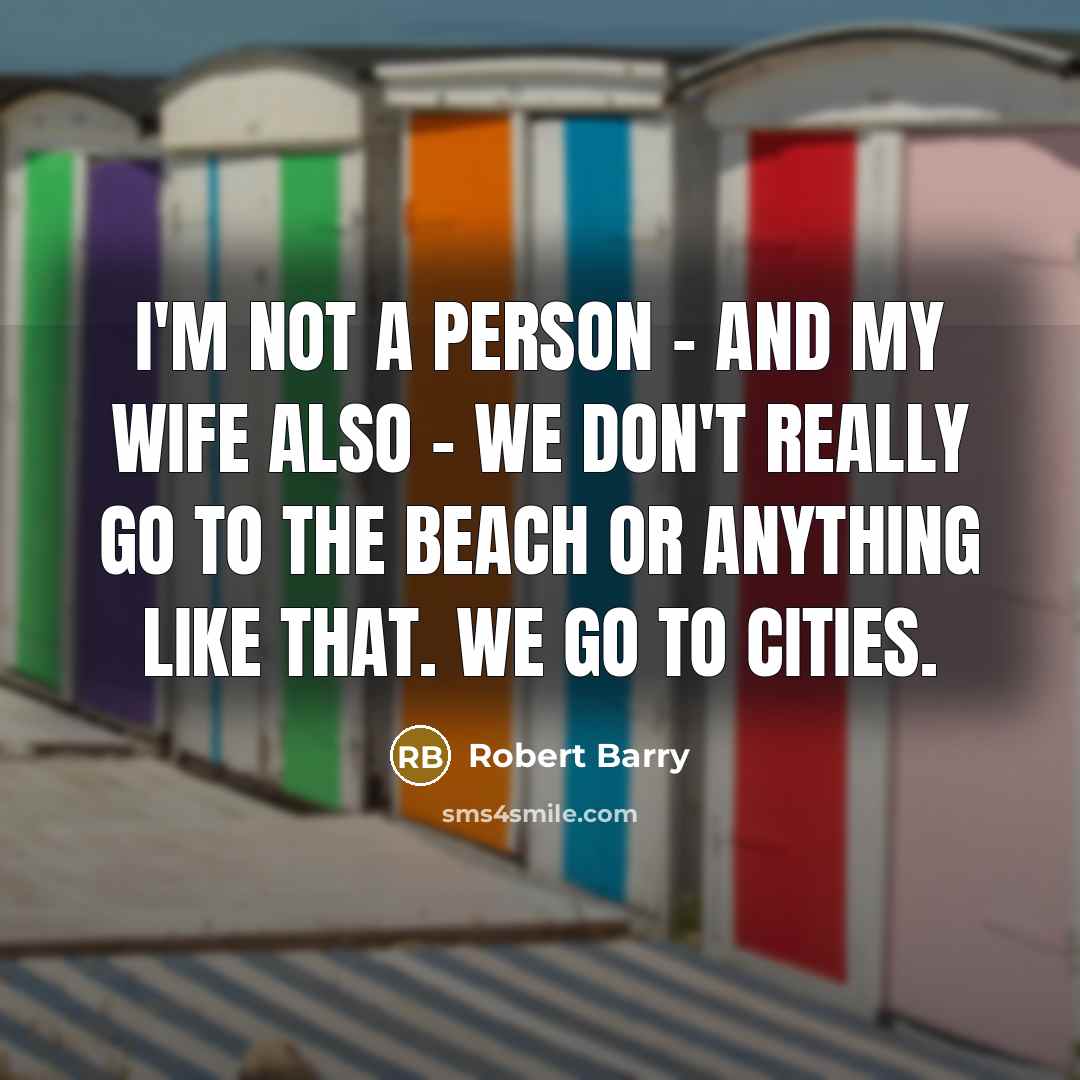 “I'm not a person - and my wife also -…” quote by Robert Barry