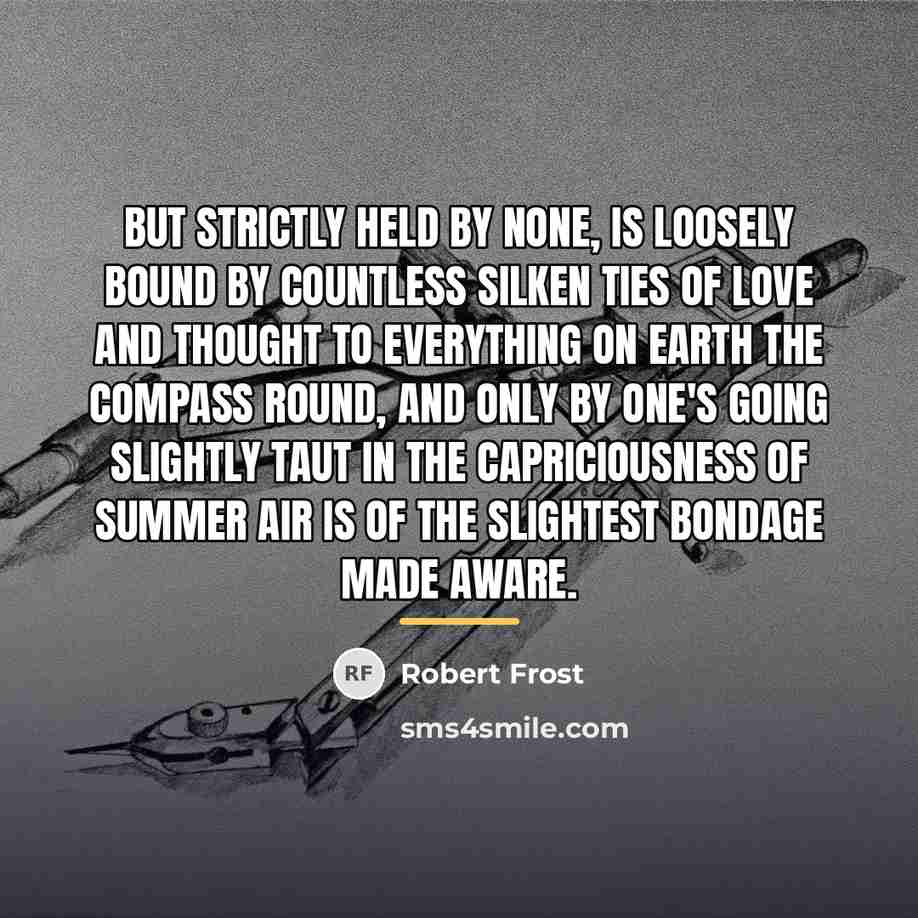 “But strictly held by none, is loosely bound By countless…” quote by Robert Frost
