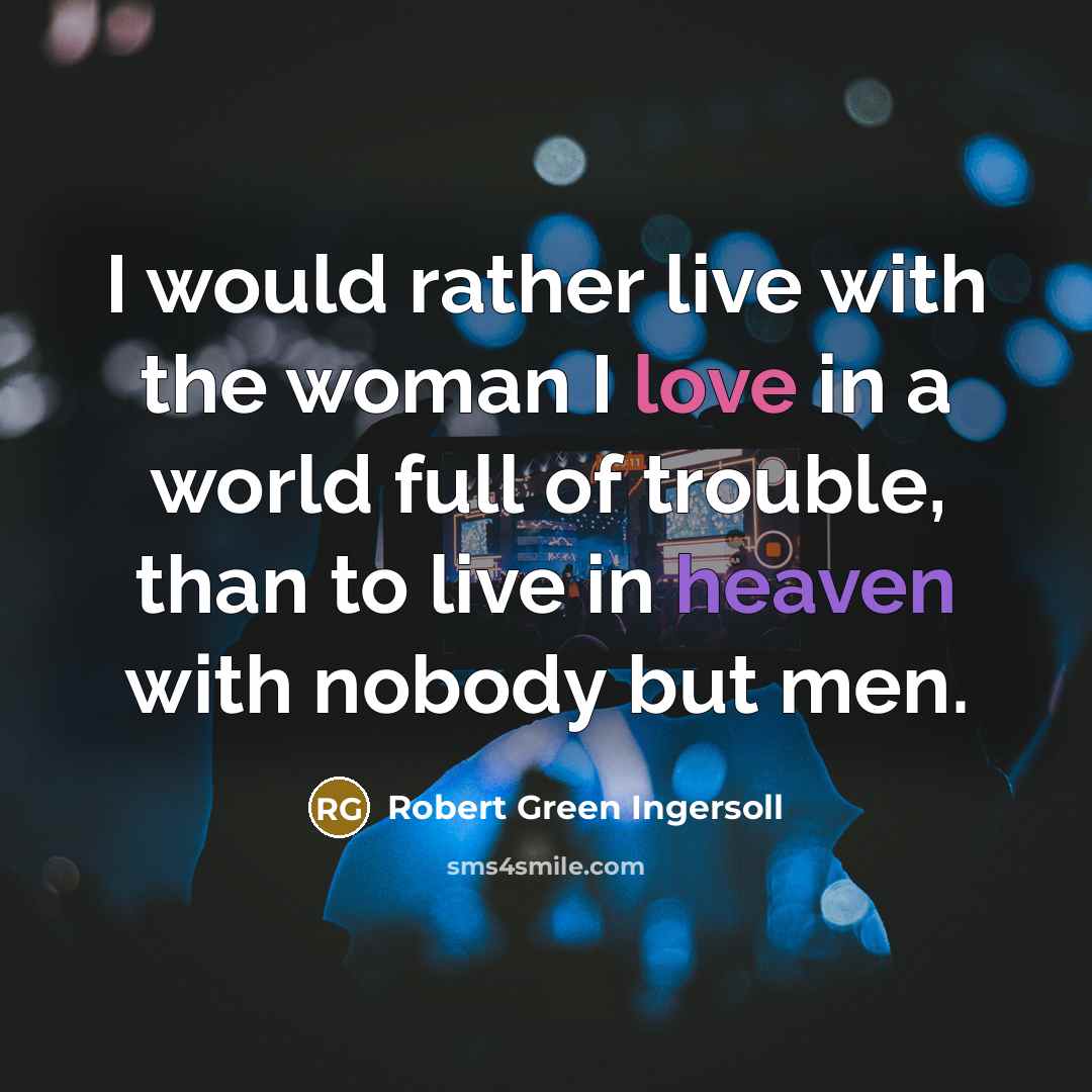 “I would rather live with the woman I love in…” quote by Robert Green Ingersoll