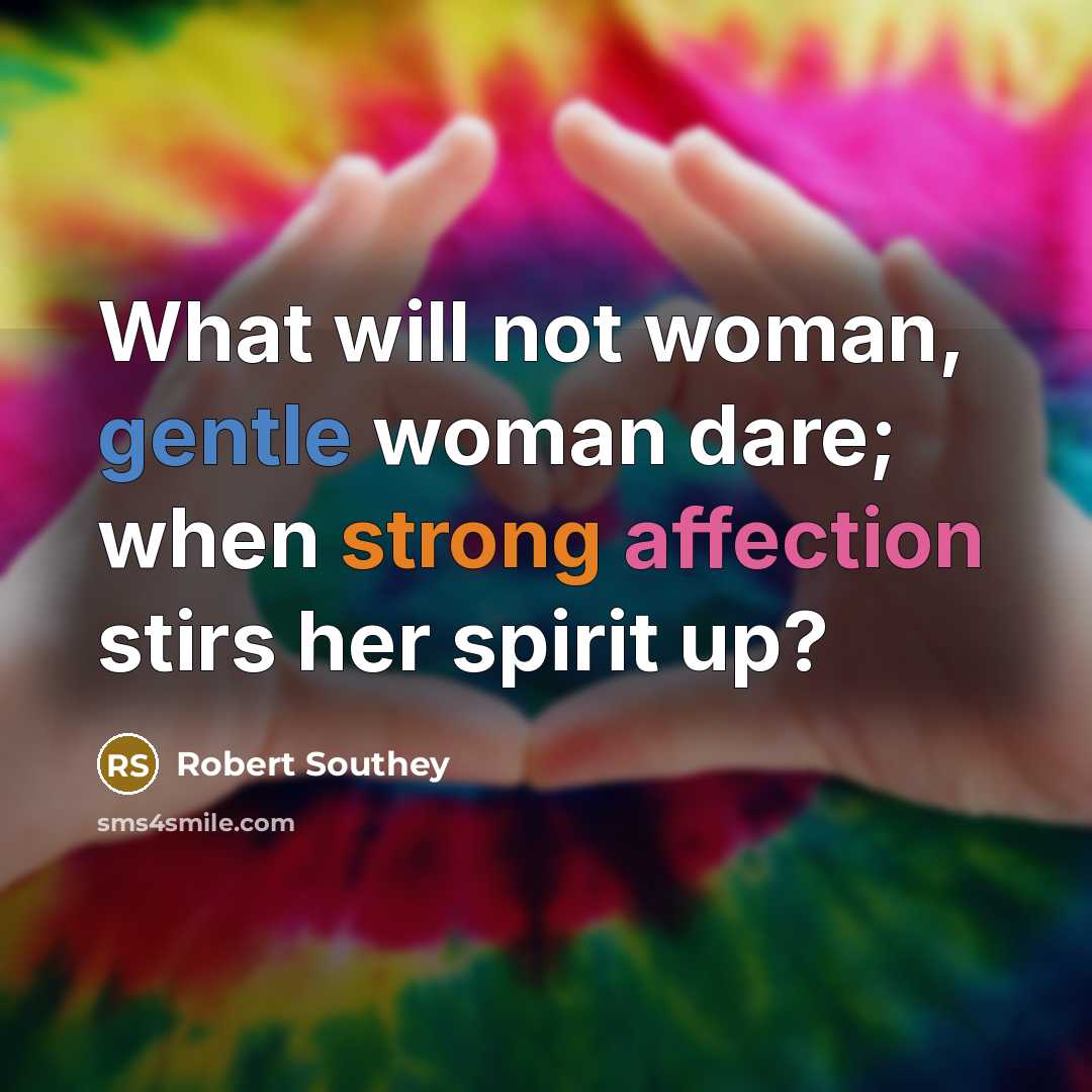 “What will not woman, gentle woman dare; when strong affection…” quote by Robert Southey