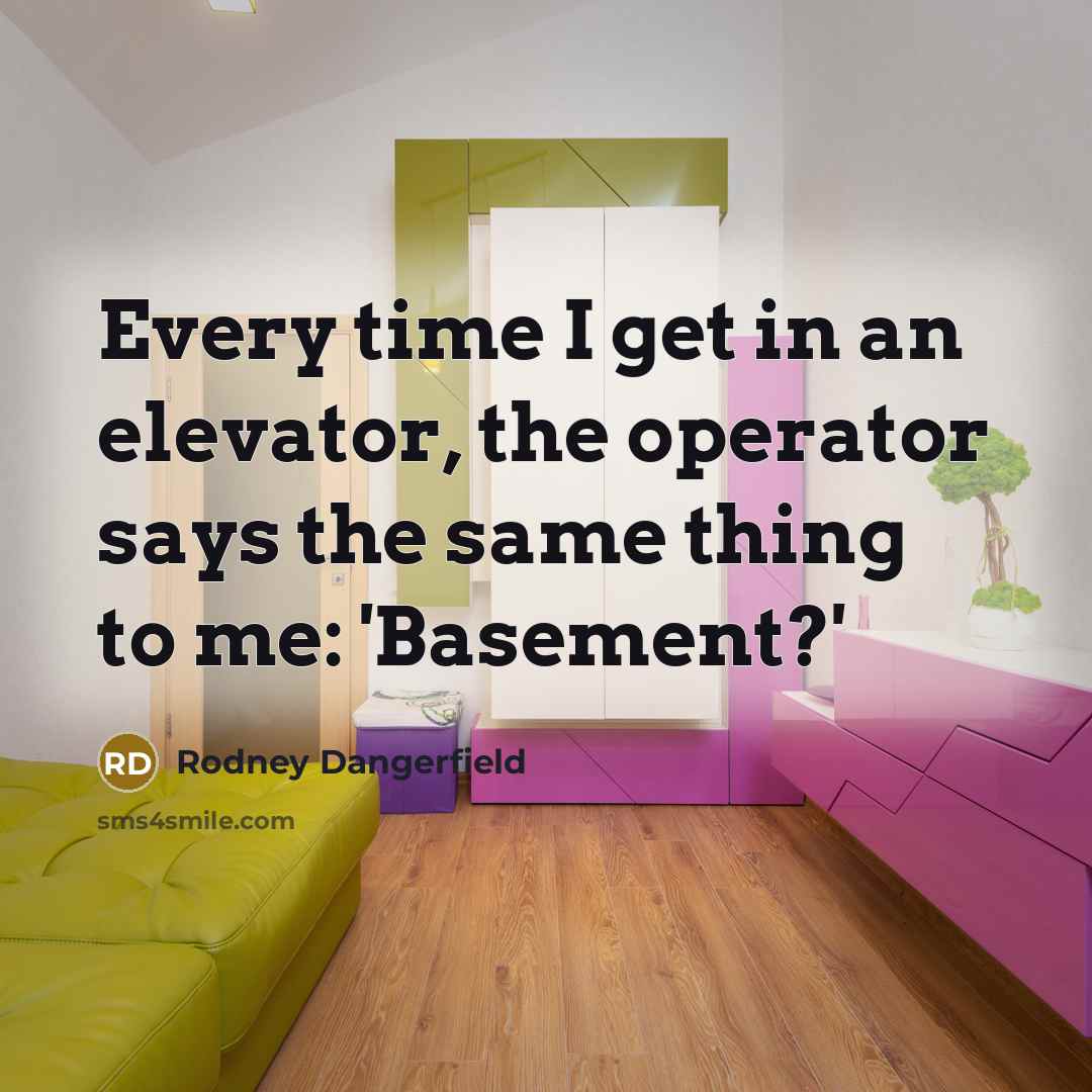 “Every time I get in an elevator, the operator says…” quote by Rodney Dangerfield