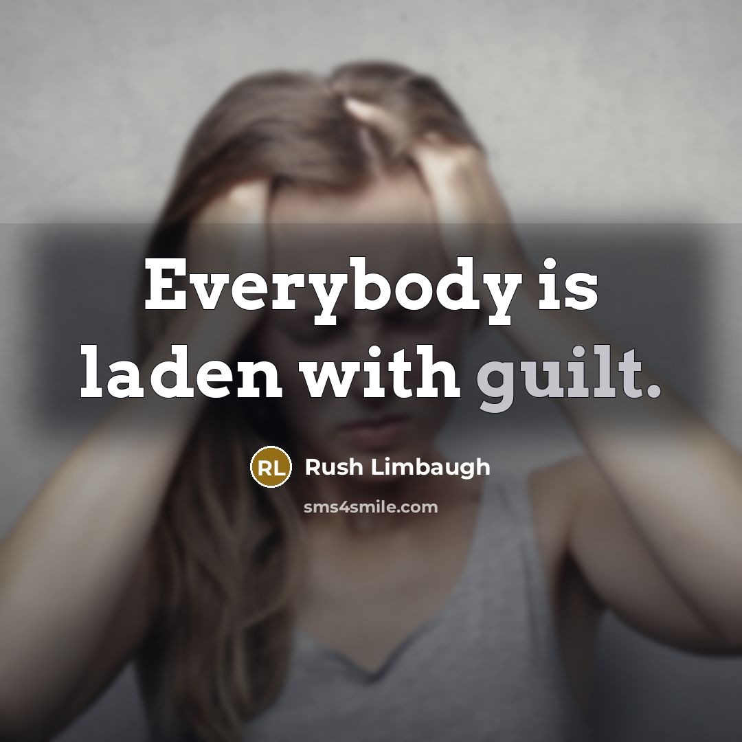 “Everybody is laden with guilt.…” quote by Rush Limbaugh