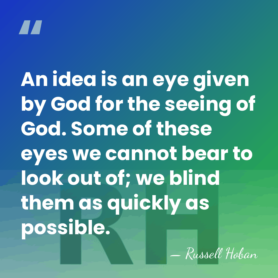 An idea is an eye given by God for the seeing of&hellip; - Russell Hoban