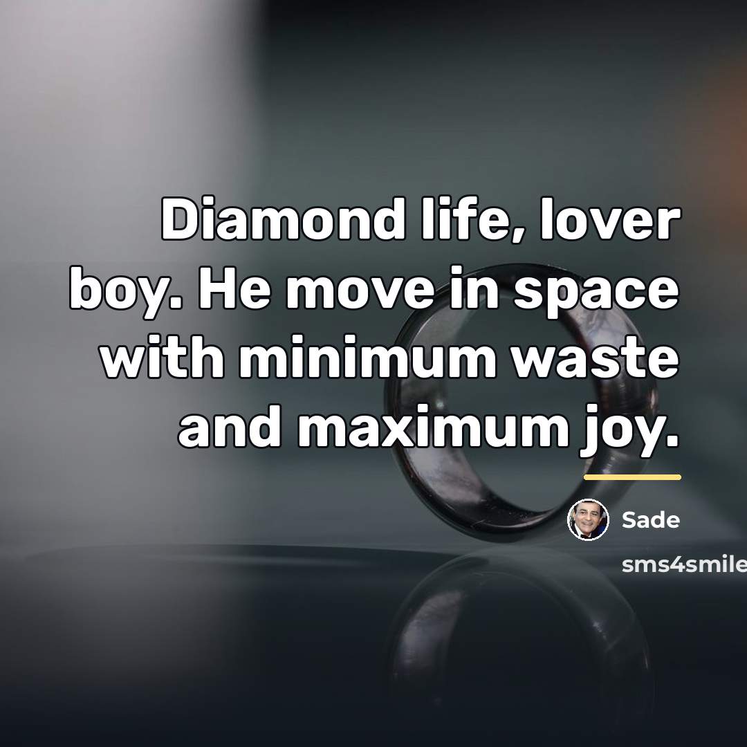 “Diamond life, lover boy. He move in space with minimum…” quote by Sade