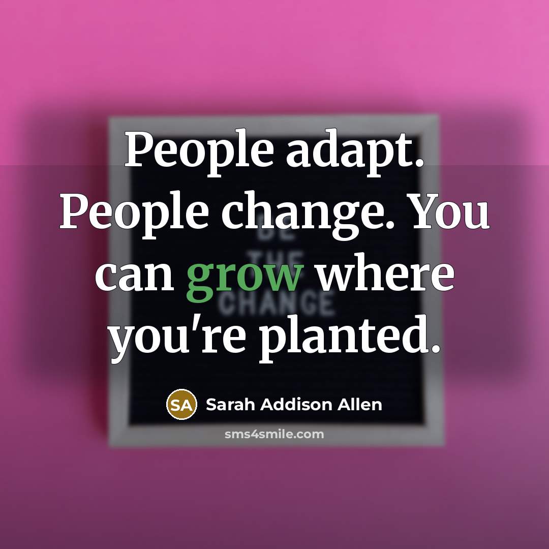 “People adapt. People change. You can grow where you're planted.…” quote by Sarah Addison Allen