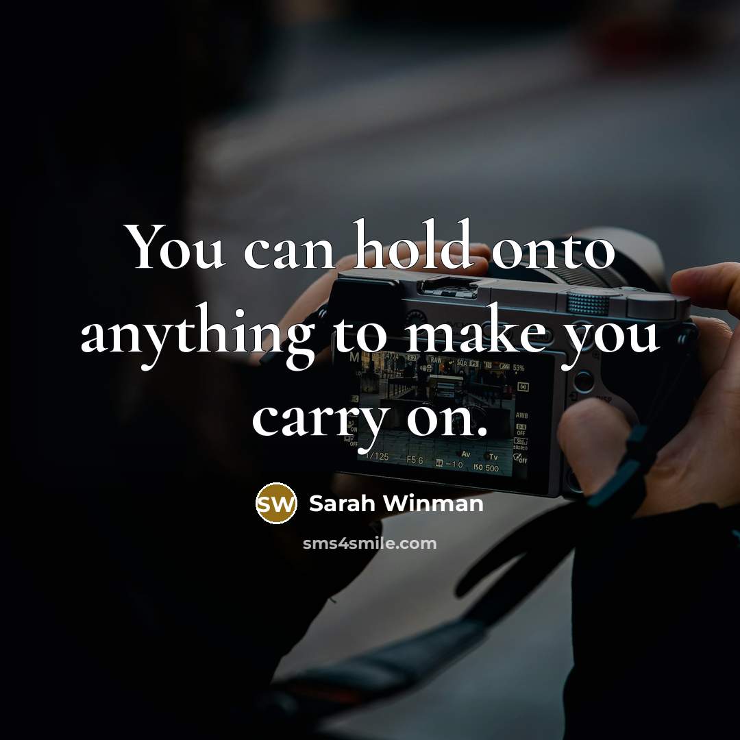 “You can hold onto anything to make you carry on.…” quote by Sarah Winman
