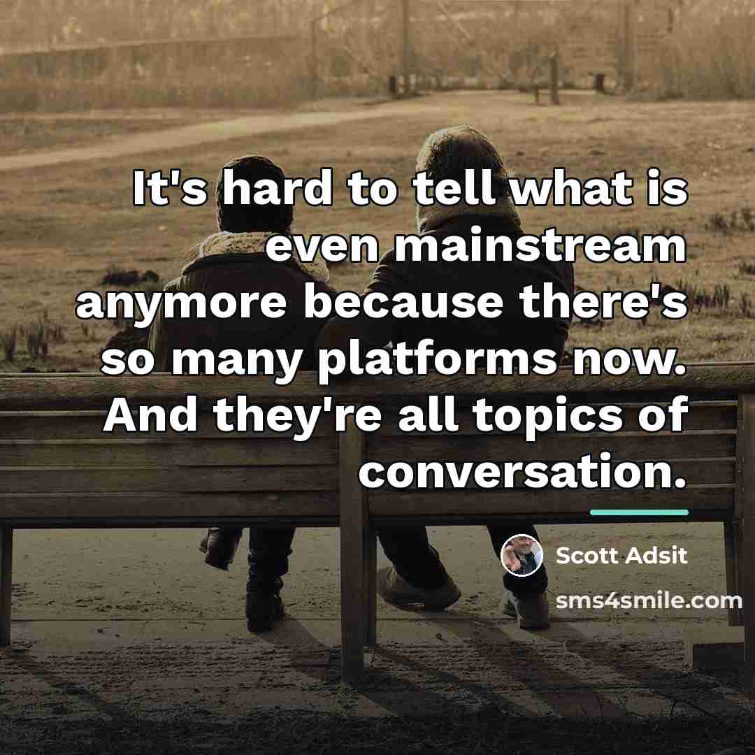 “It's hard to tell what is even mainstream anymore because…” quote by Scott Adsit