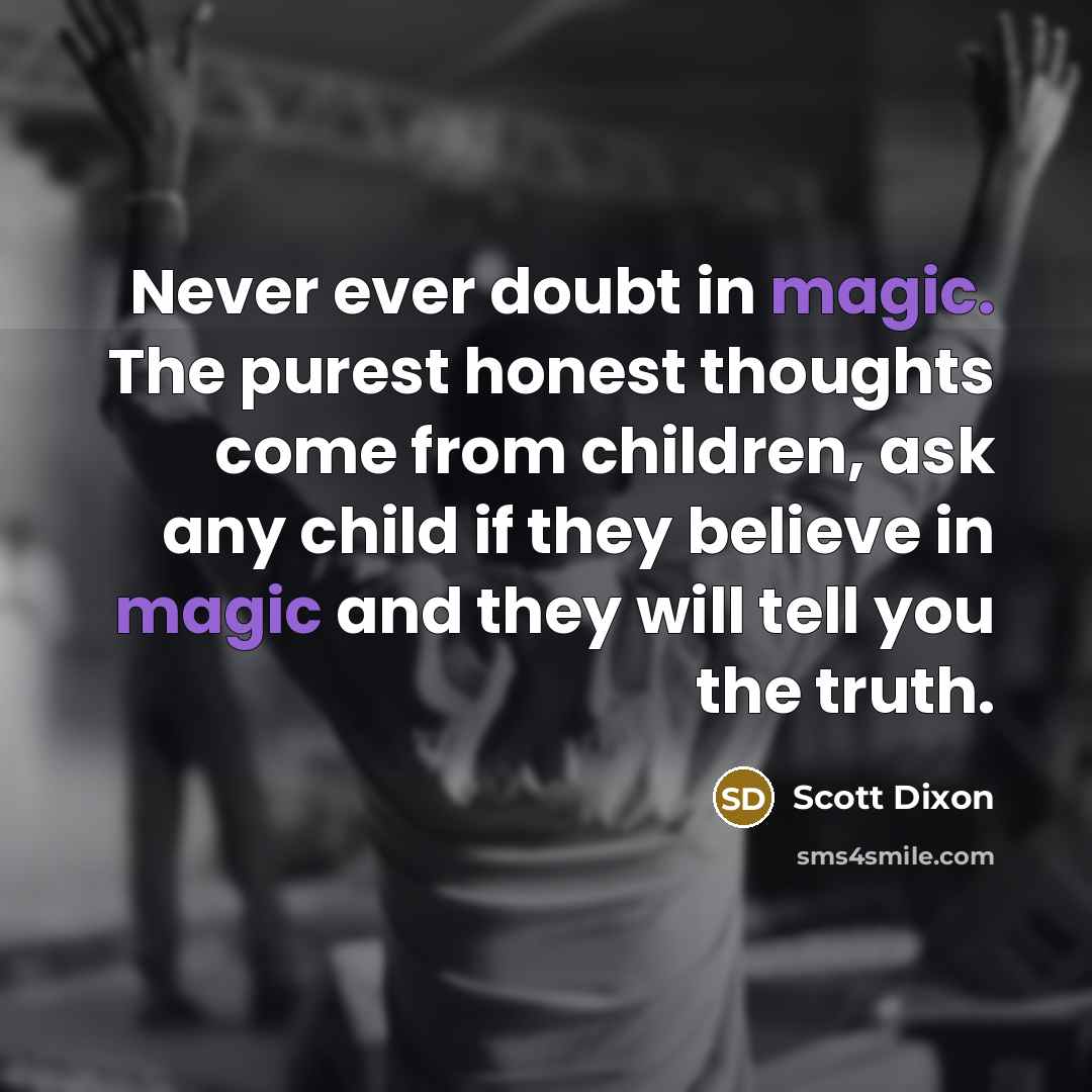 “Never ever doubt in magic. The purest honest thoughts come…” quote by Scott Dixon