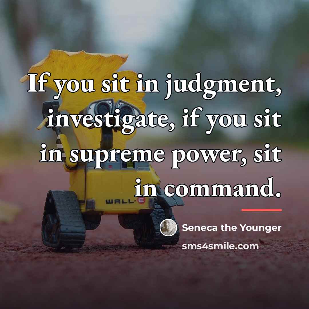 “If you sit in judgment, investigate, if you sit in…” quote by Seneca the Younger