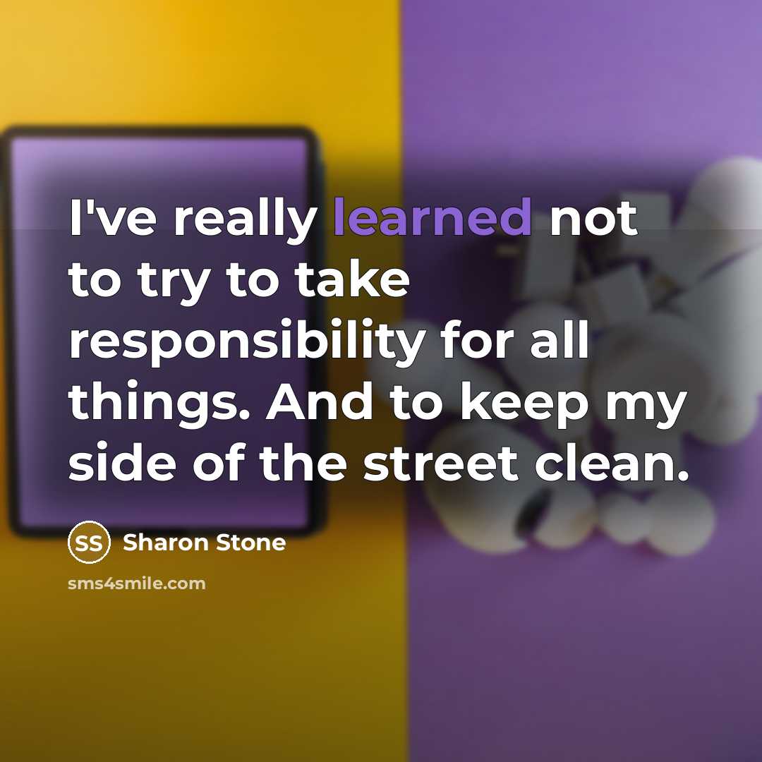 “I've really learned not to try to take responsibility for…” quote by Sharon Stone