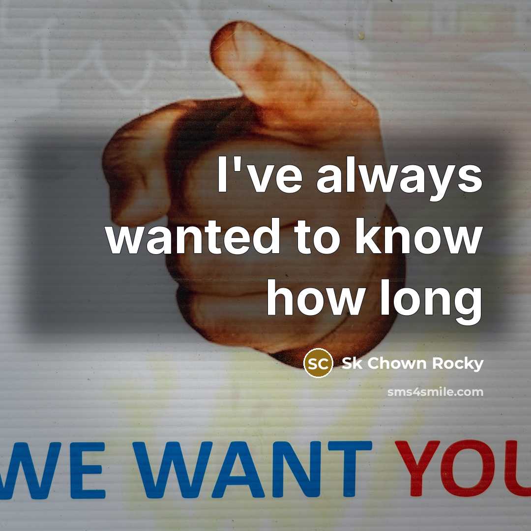 “I`ve always wanted to know how long…” quote by Sk Chown Rocky