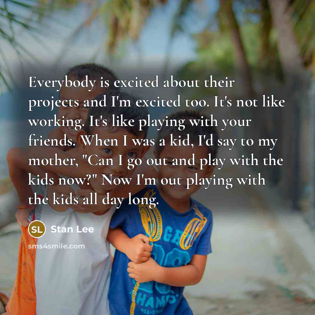 “Everybody is excited about their projects and I'm excited too.…” quote by Stan Lee