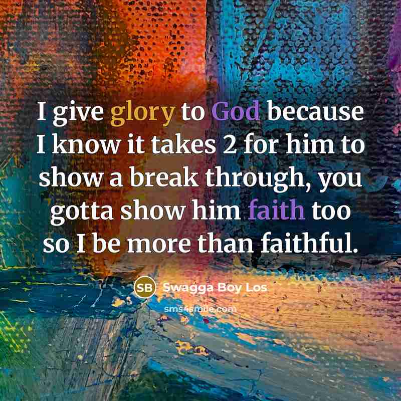 “I give glory to God because I know it takes 2 for him to show a break through, you gotta show him faith too so I be more than faithful.” quote by Swagga Boy Los