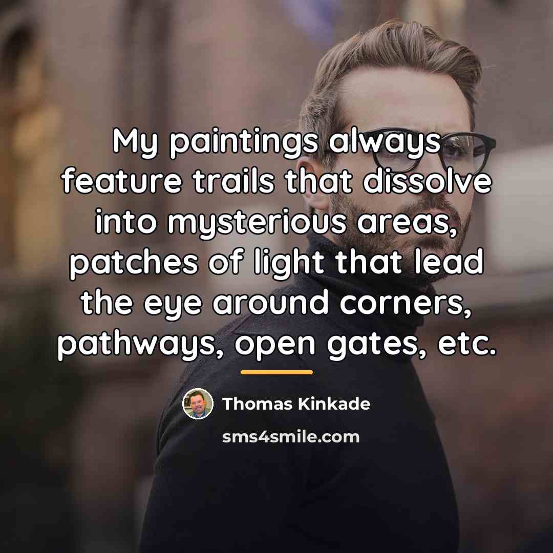 “My paintings always feature trails that dissolve into mysterious areas,…” quote by Thomas Kinkade