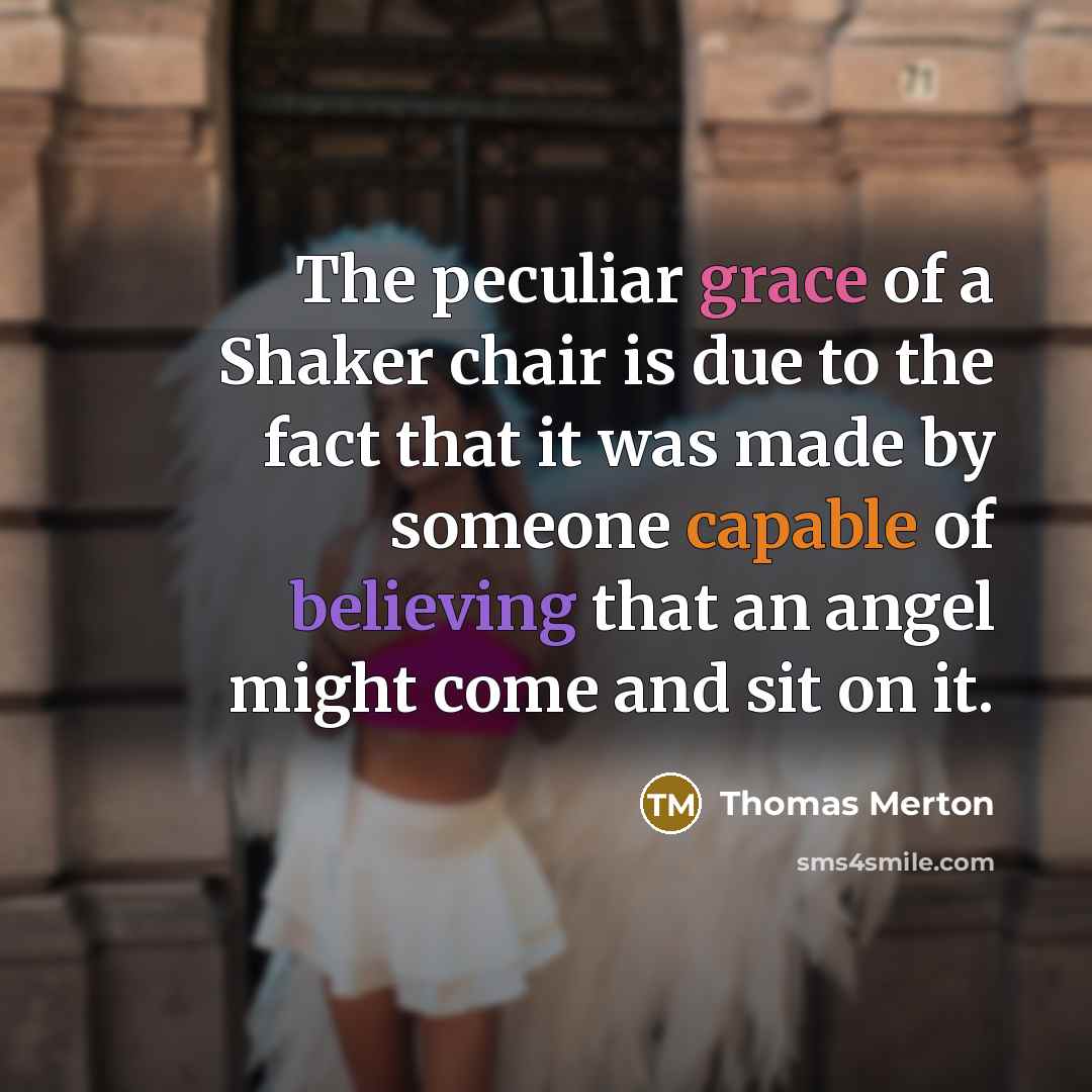“The peculiar grace of a Shaker chair is due to…” quote by Thomas Merton