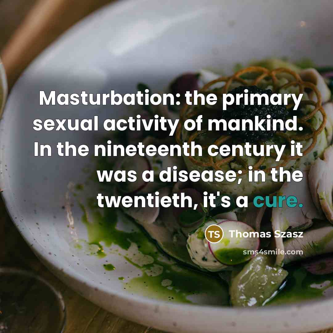 “Masturbation: the primary sexual activity of mankind. In the nineteenth…” quote by Thomas Szasz