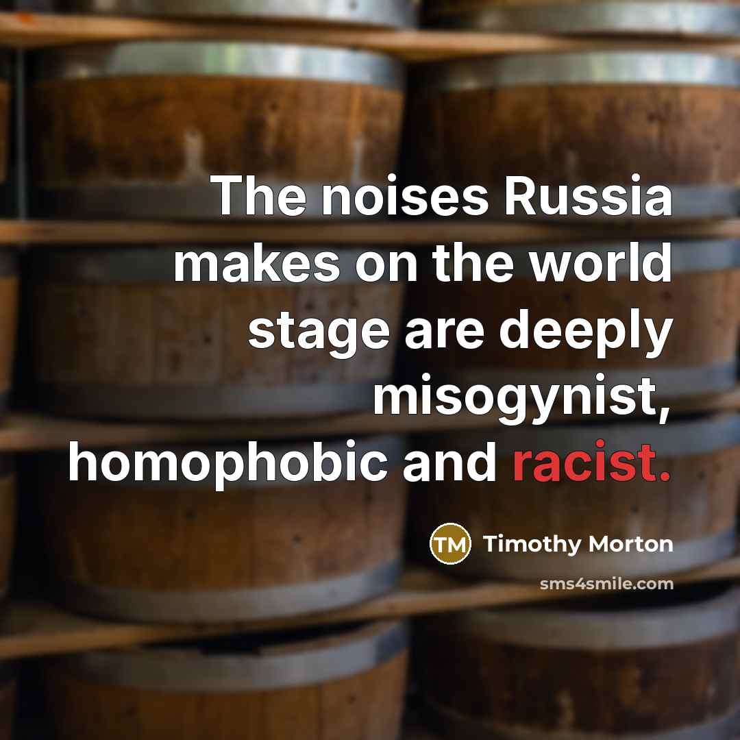“The noises Russia makes on the world stage are deeply…” quote by Timothy Morton