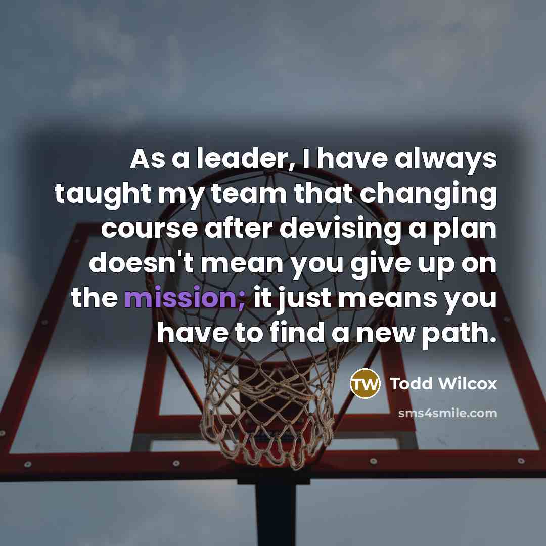 “As a leader, I have always taught my team that…” quote by Todd Wilcox