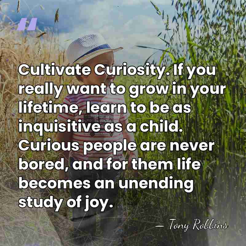 Cultivate Curiosity. If you really want to grow in your lifetime, learn&hellip; - Tony Robbins