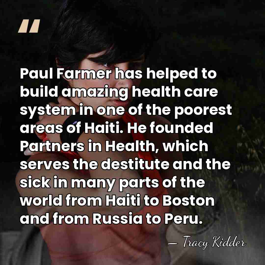 Paul Farmer has helped to build amazing health care system in one&hellip; - Tracy Kidder