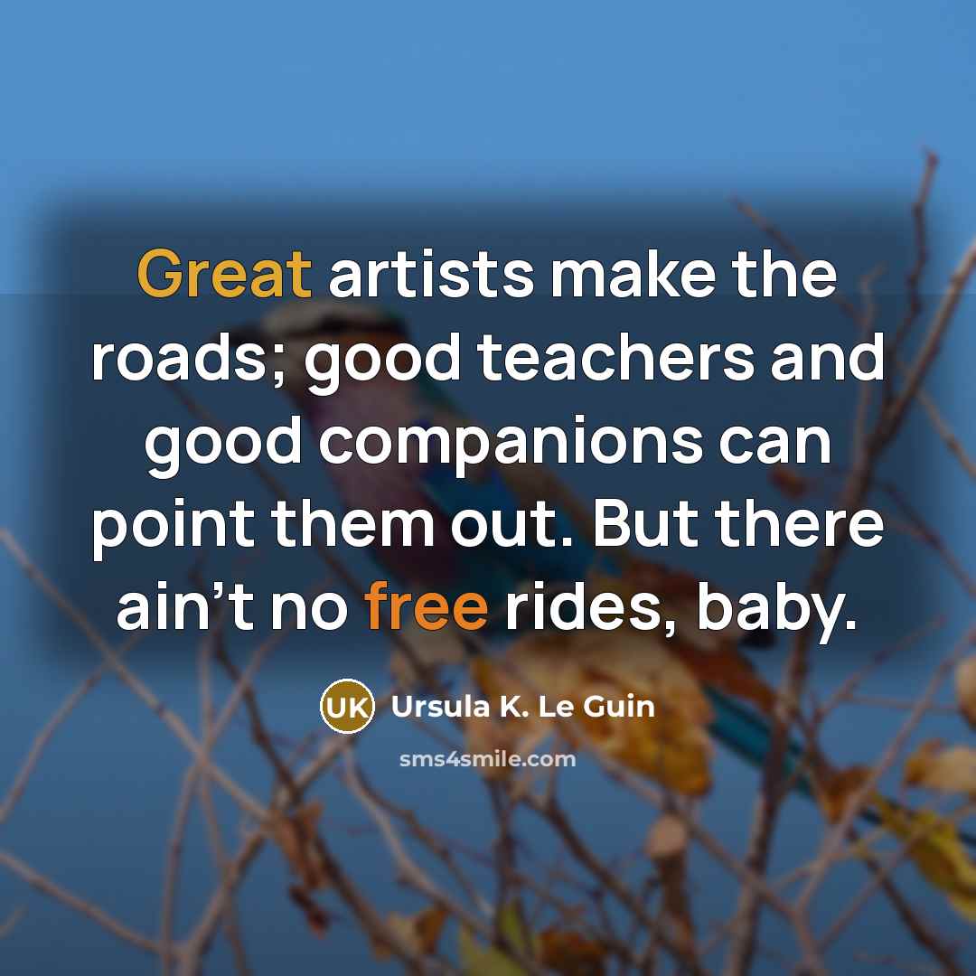 “Great artists make the roads; good teachers and good companions…” quote by Ursula K. Le Guin