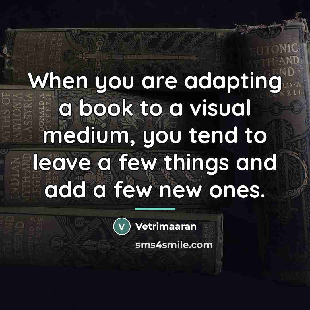“When you are adapting a book to a visual medium,…” quote by Vetrimaaran