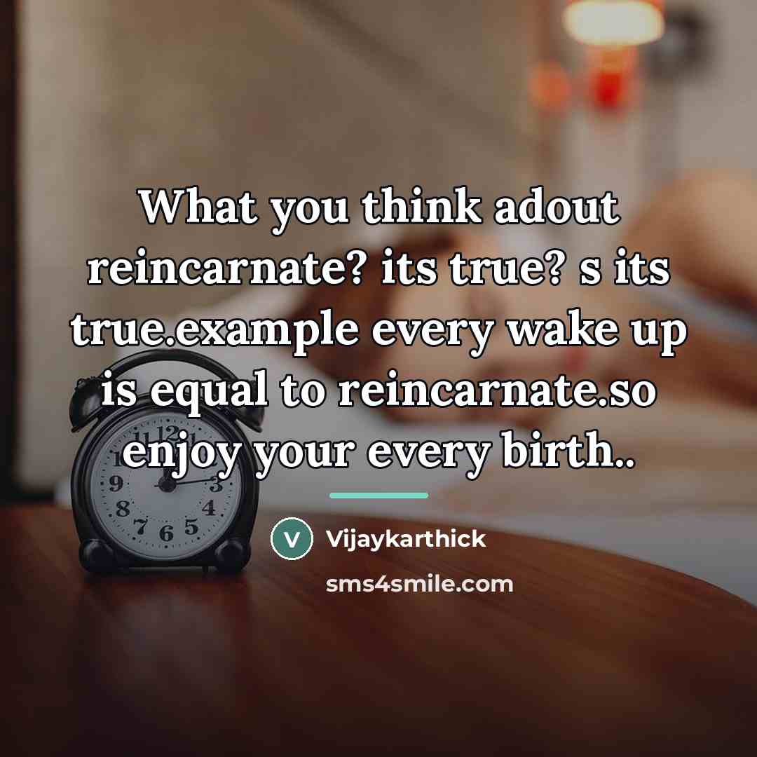 “What you think adout reincarnate? its true? s its true.example…” quote by Vijaykarthick