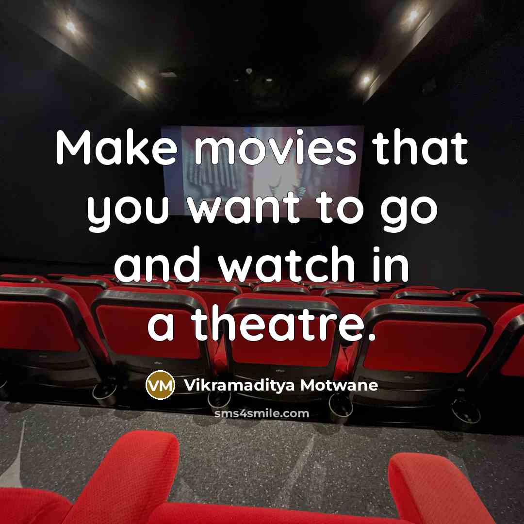 “Make movies that you want to go and watch in…” quote by Vikramaditya Motwane