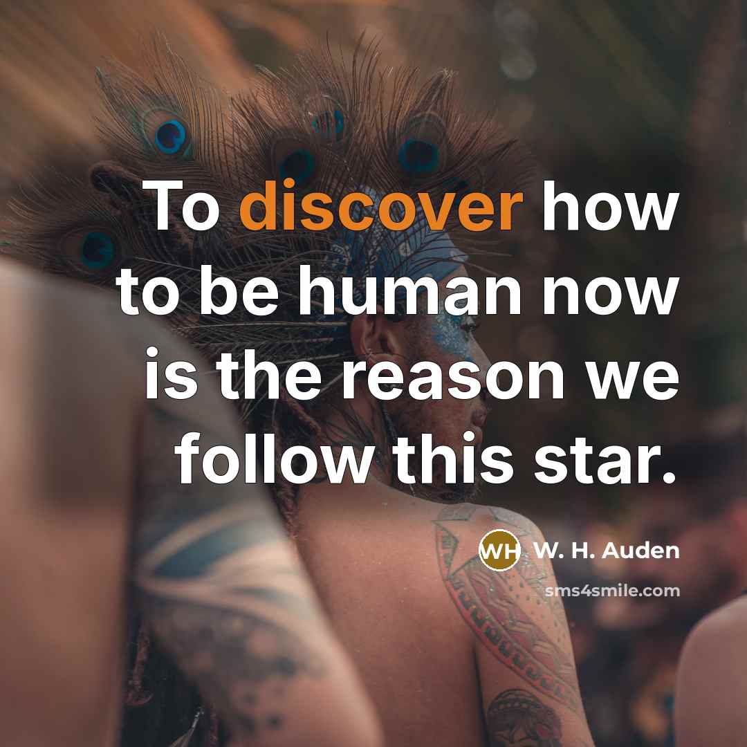 “To discover how to be human now is the reason…” quote by W. H. Auden