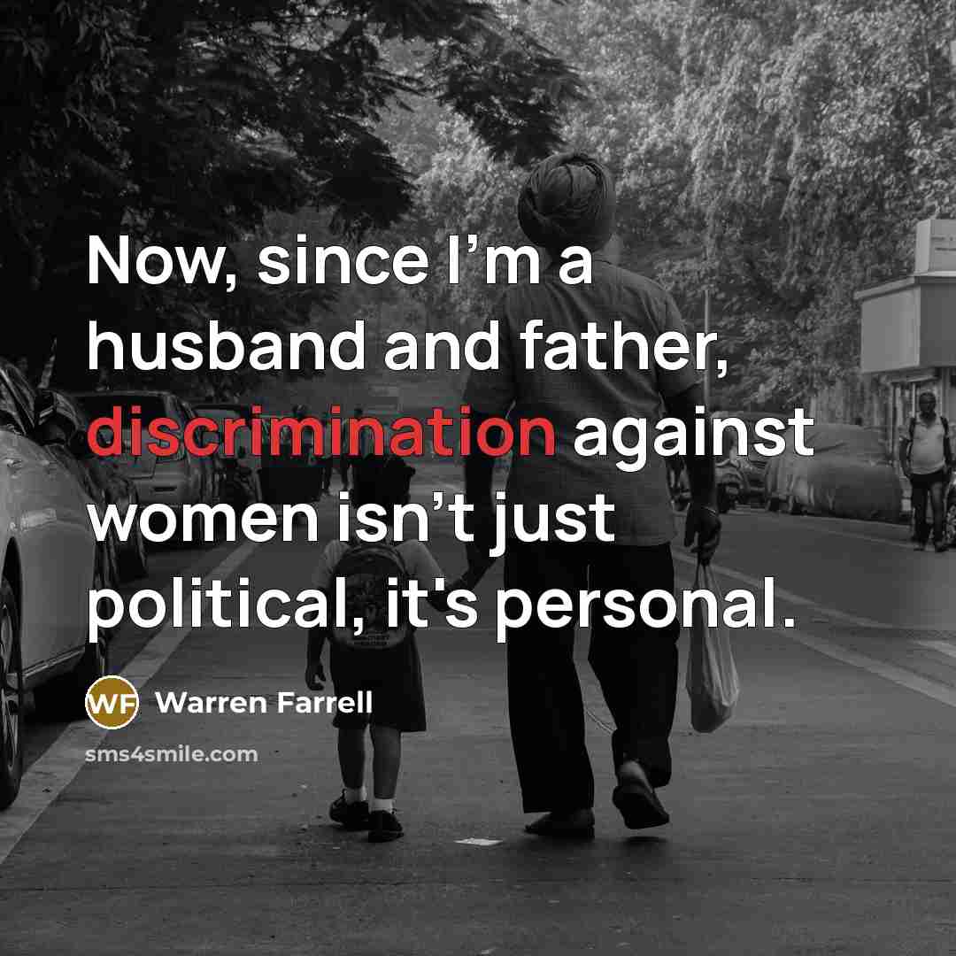 “Now, since I'm a husband and father, discrimination against women…” quote by Warren Farrell