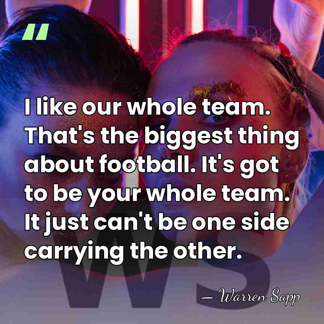 I like our whole team. That's the biggest thing about football. It's&hellip; - Warren Sapp