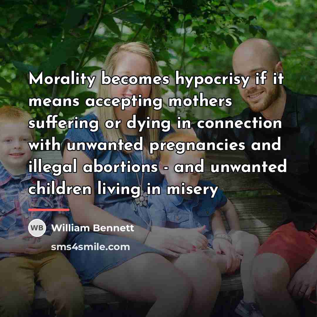 “Morality becomes hypocrisy if it means accepting mothers suffering or…” quote by William Bennett