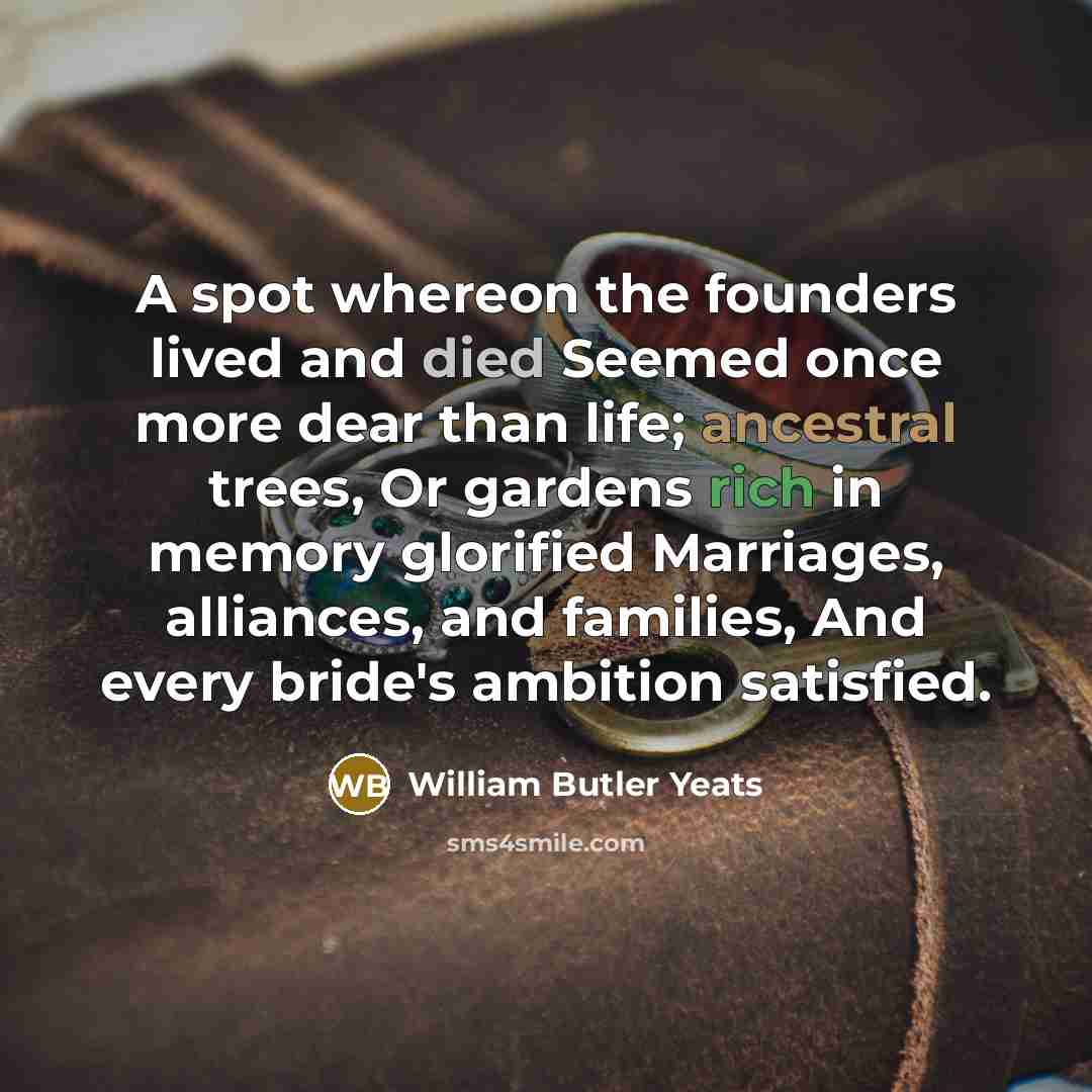 “A spot whereon the founders lived and died Seemed once…” quote by William Butler Yeats