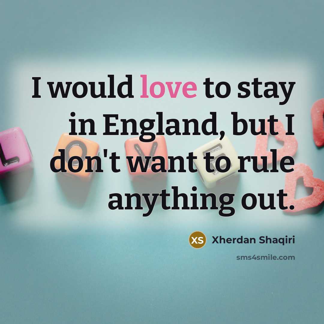 “I would love to stay in England, but I don't…” quote by Xherdan Shaqiri