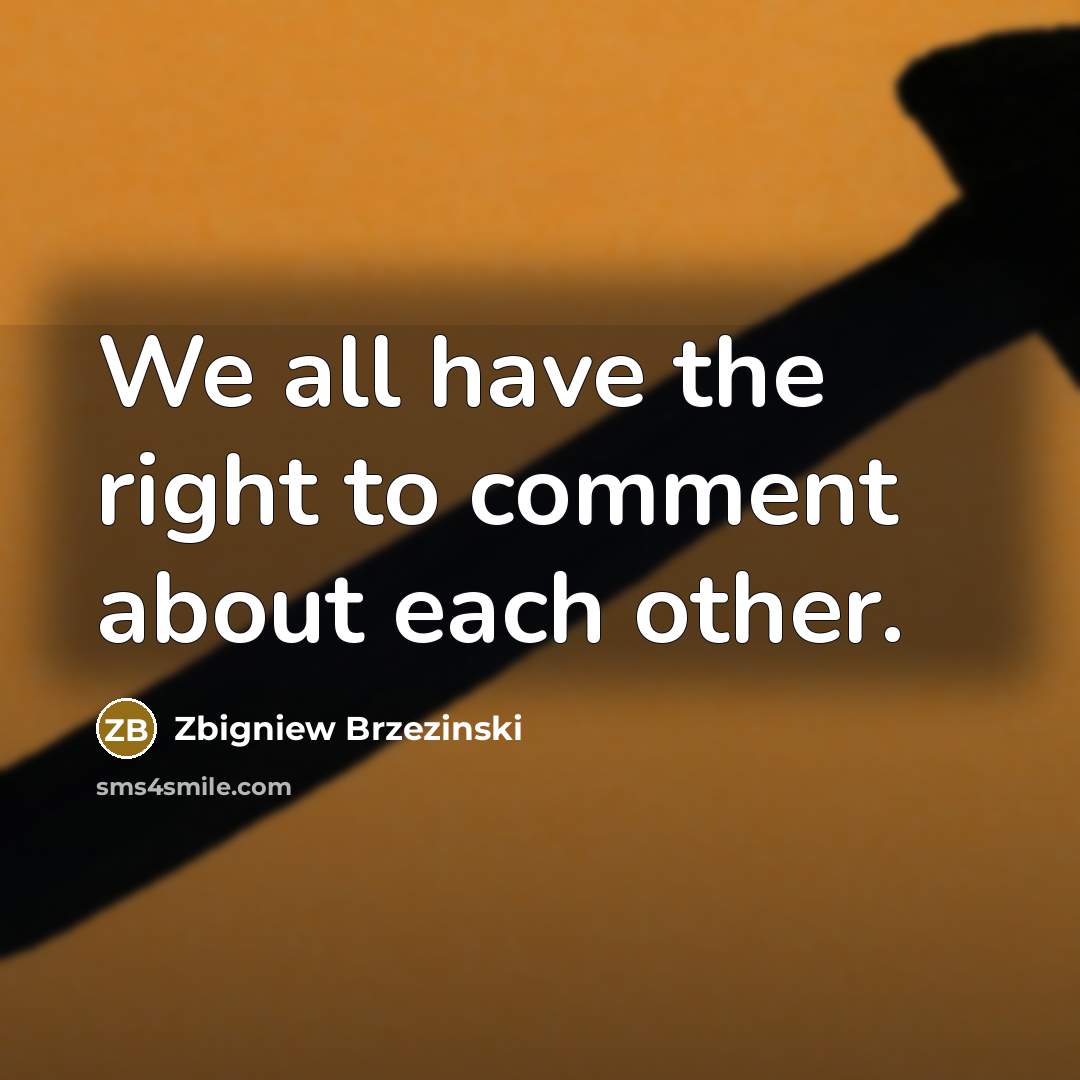 “We all have the right to comment about each other.…” quote by Zbigniew Brzezinski
