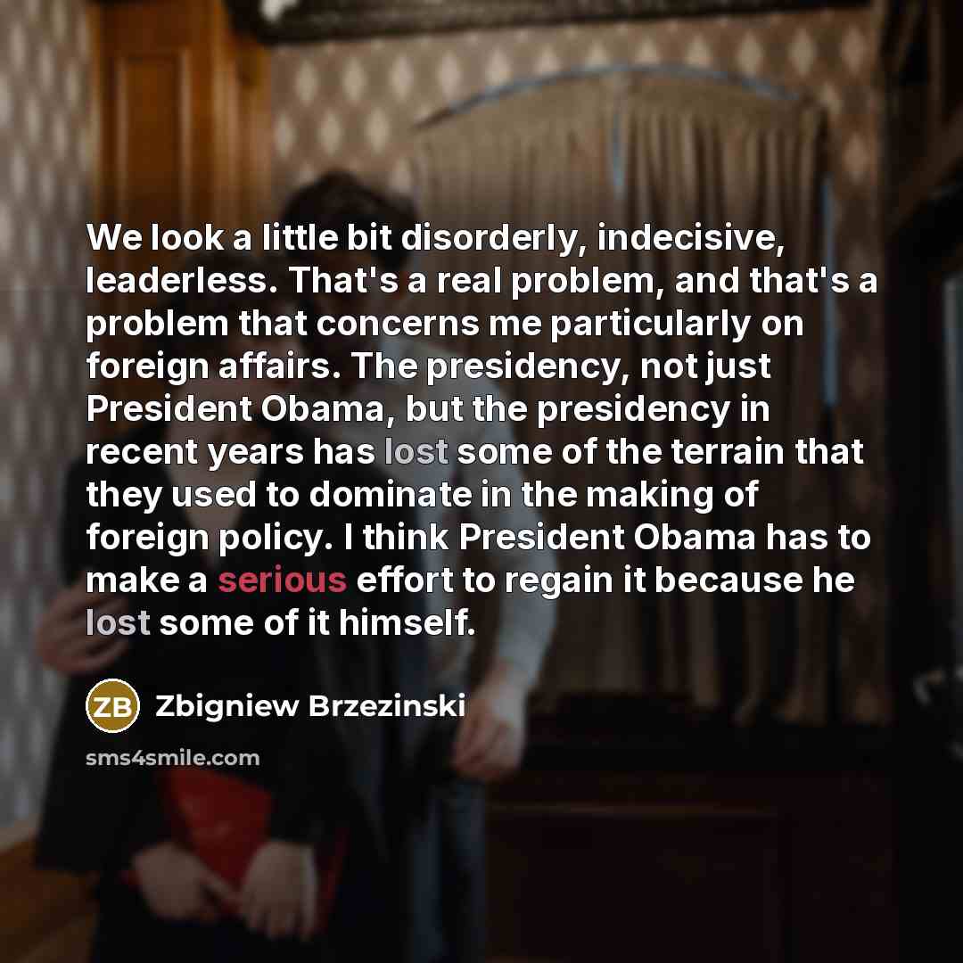 “We look a little bit disorderly, indecisive, leaderless. That's a…” quote by Zbigniew Brzezinski