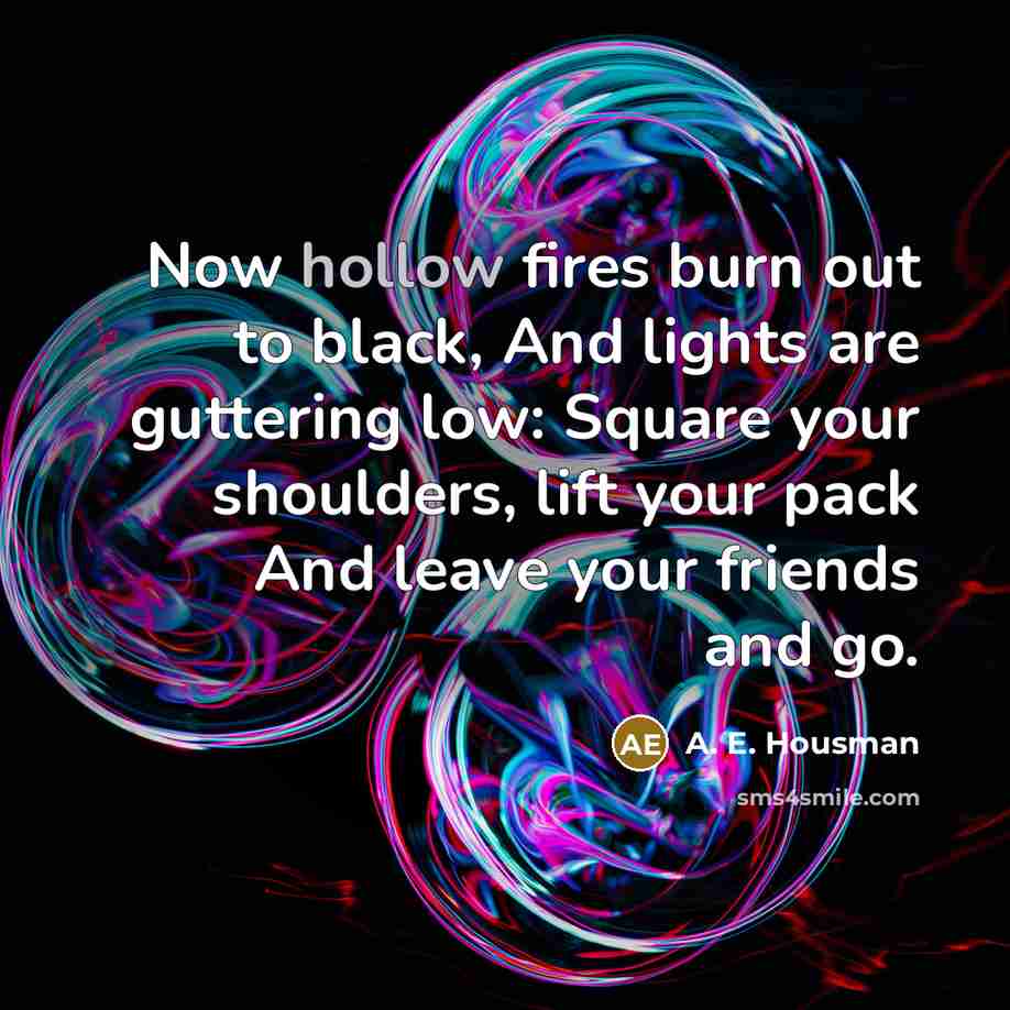 “Now hollow fires burn out to black, And lights are…” quote by A. E. Housman