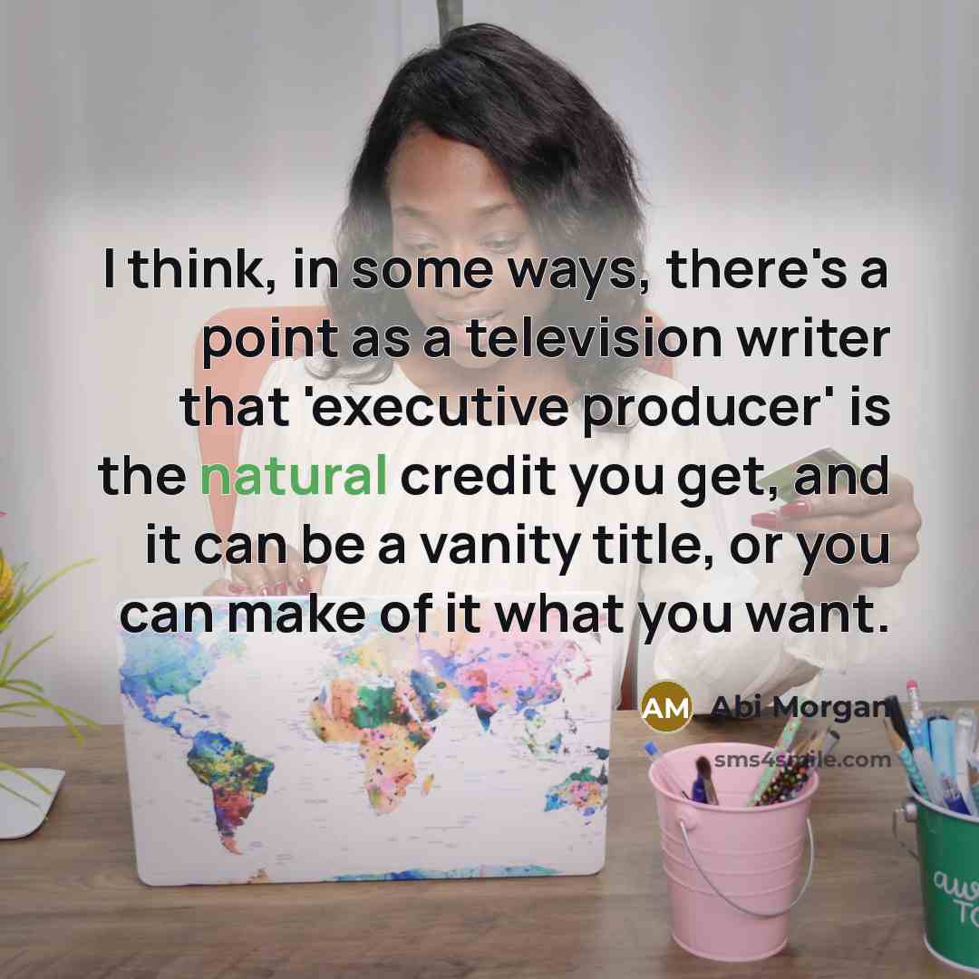 “I think, in some ways, there's a point as a…” quote by Abi Morgan