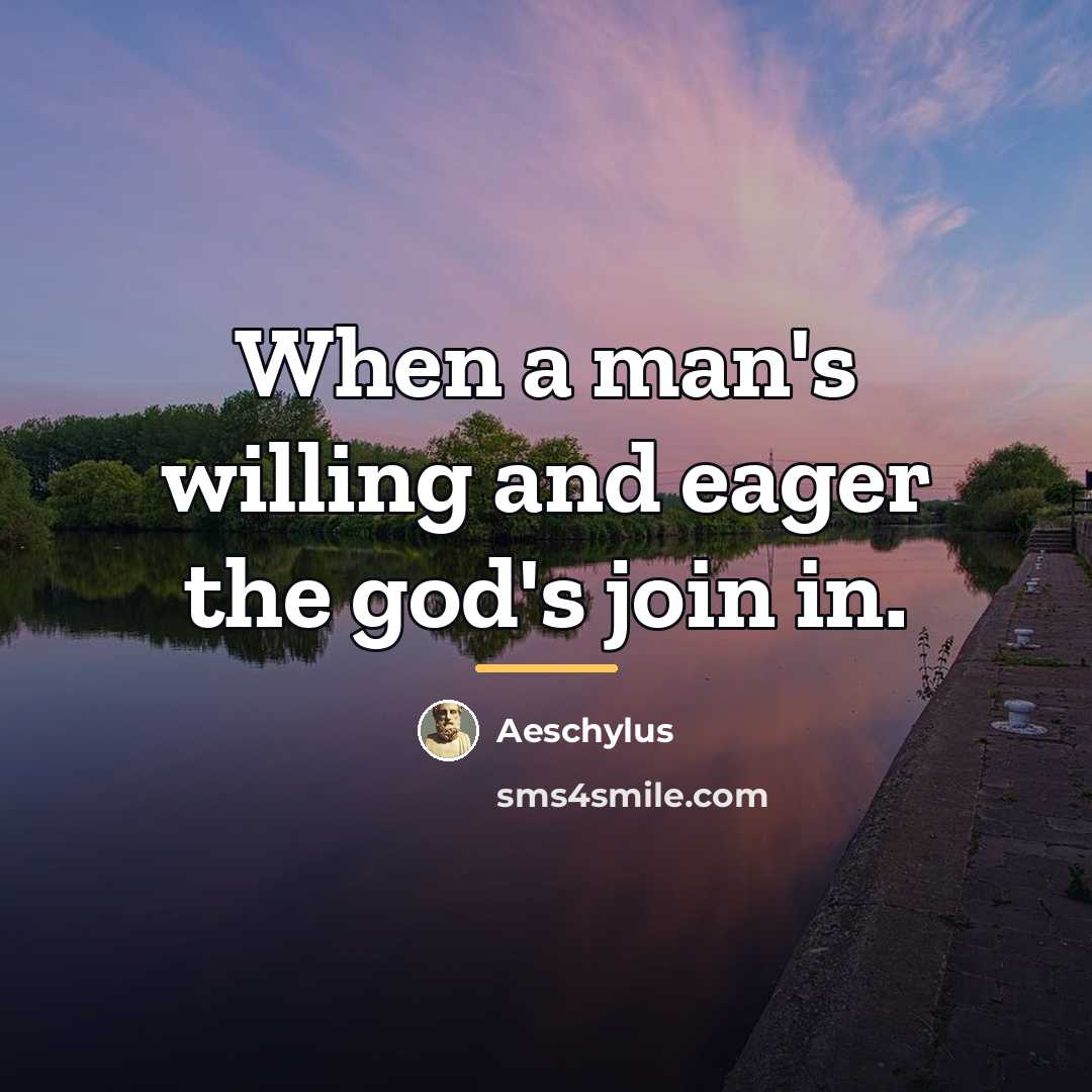 “When a man's willing and eager the god's join in.…” quote by Aeschylus