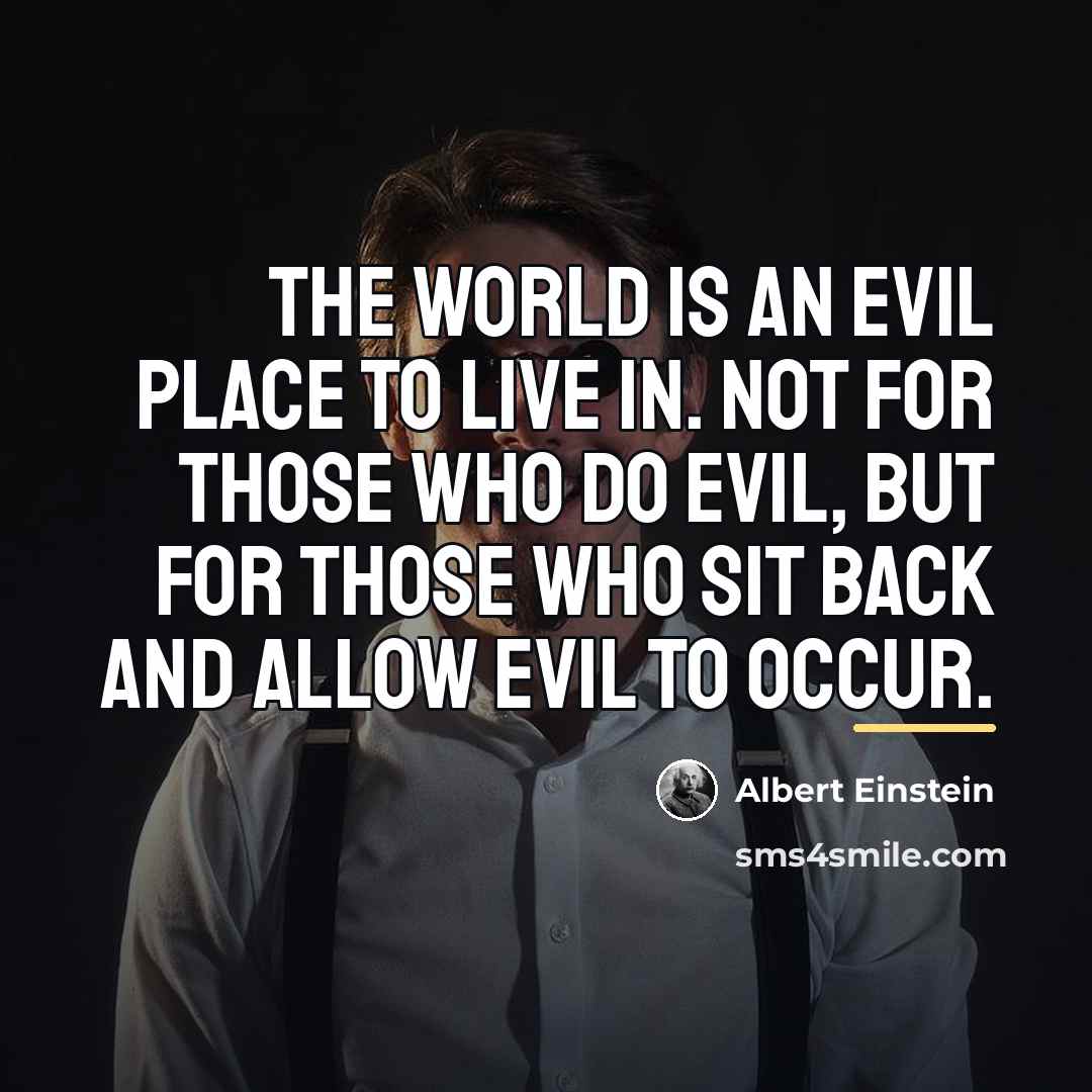 “The world is an evil place to live in. Not…” quote by Albert Einstein