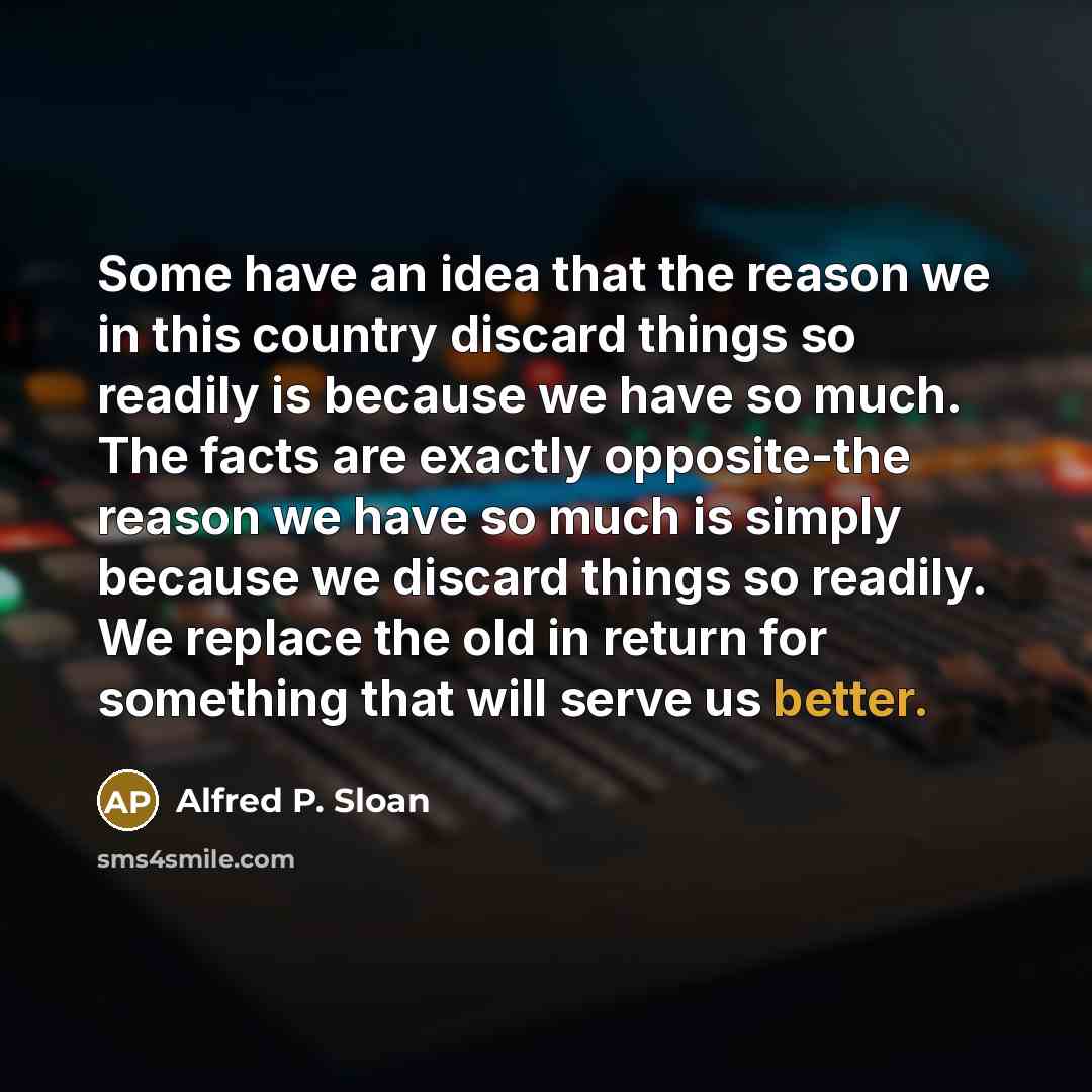 “Some have an idea that the reason we in this…” quote by Alfred P. Sloan