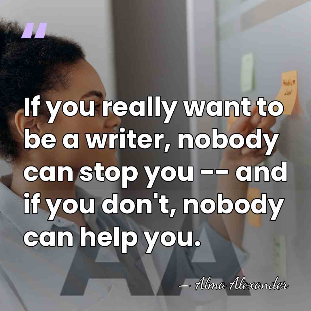 If you really want to be a writer, nobody can stop you&hellip; - Alma Alexander
