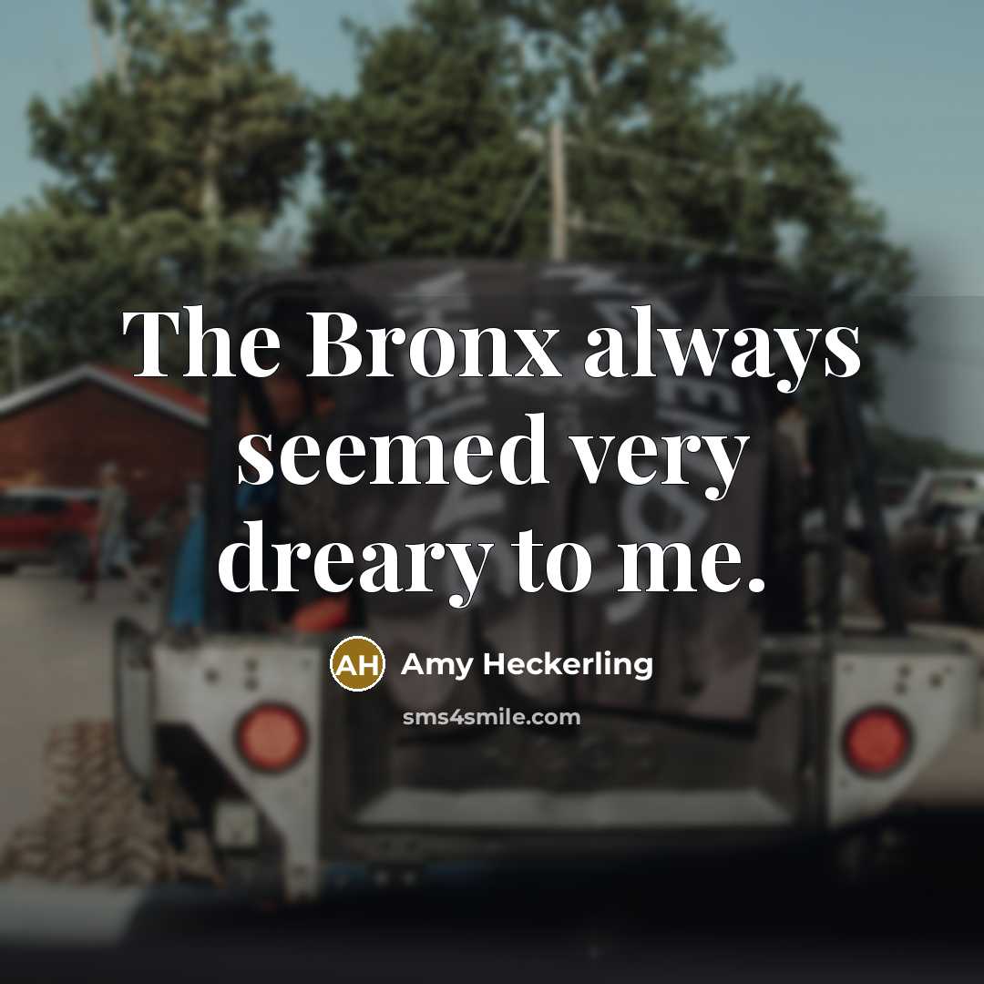 “The Bronx always seemed very dreary to me.…” quote by Amy Heckerling