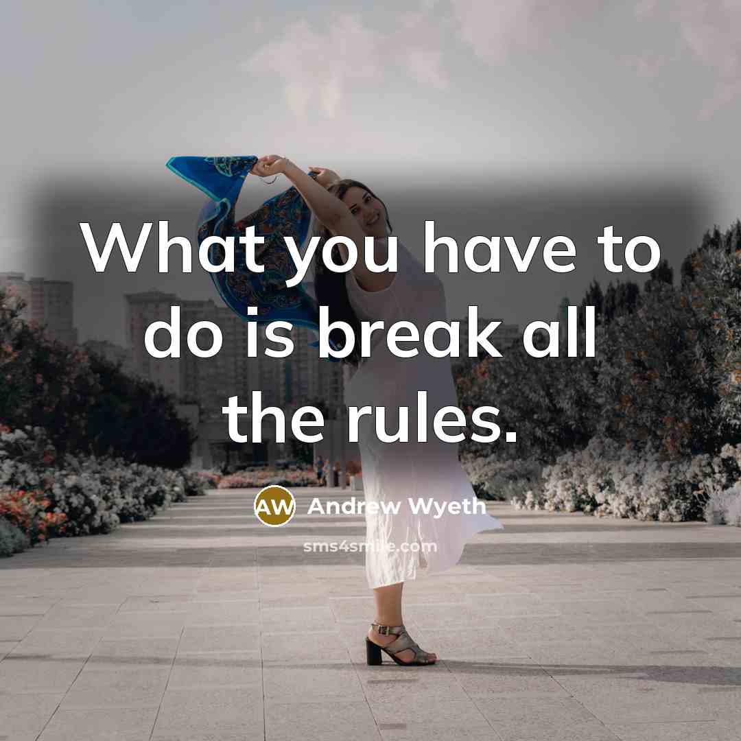 “What you have to do is break all the rules.…” quote by Andrew Wyeth