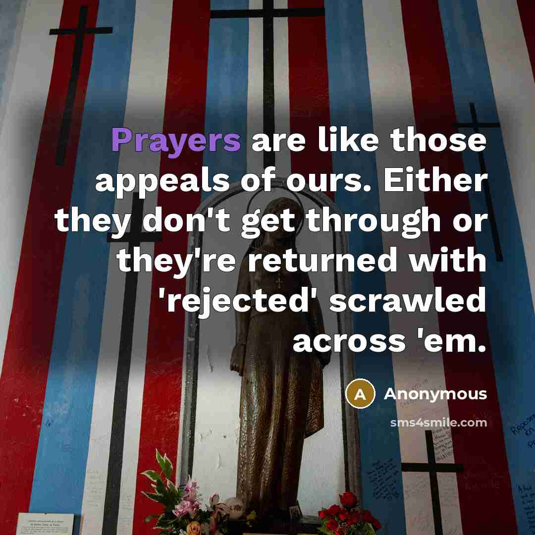 “Prayers are like those appeals of ours. Either they don't…” quote by Anonymous