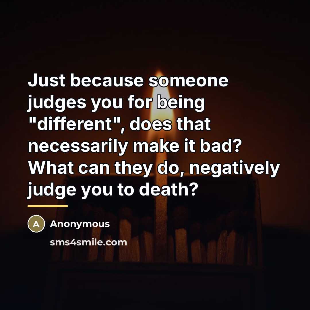 “Just because someone judges you for being "different", does that…” quote by Anonymous