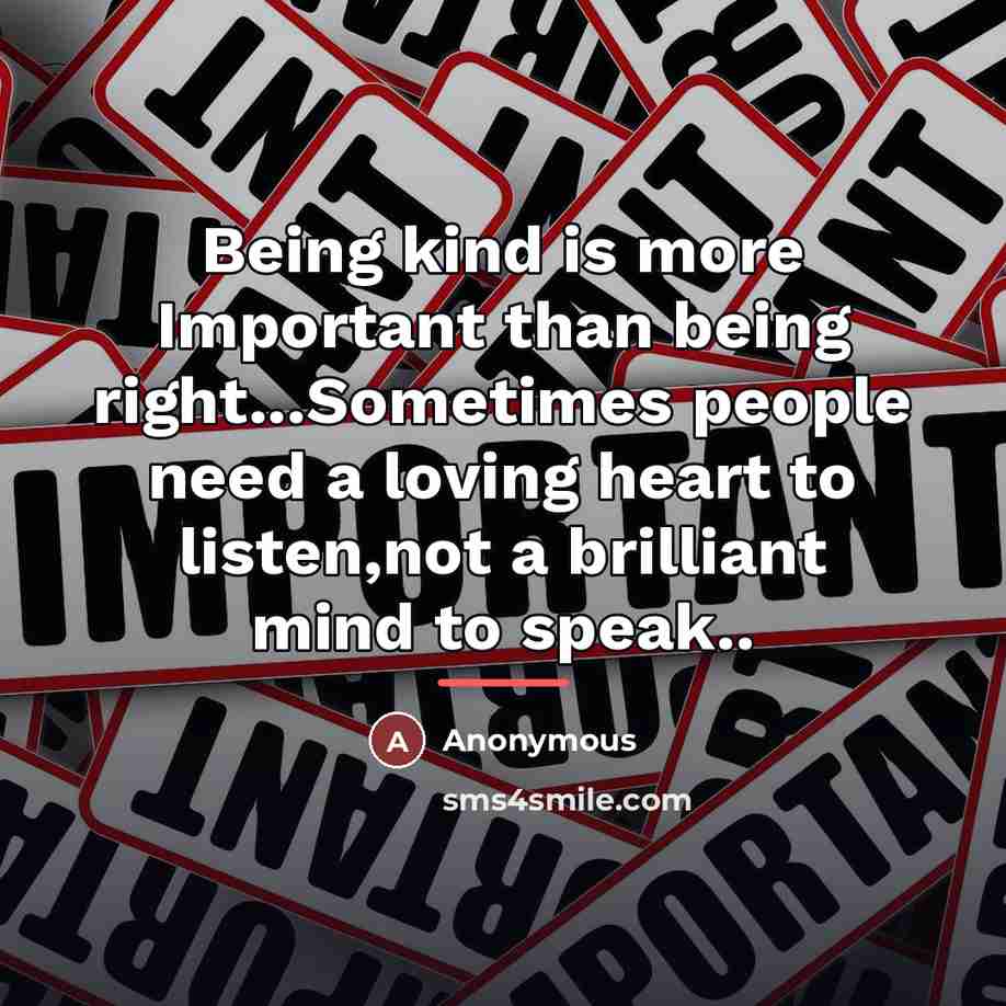“Being kind is more Important than being right...Sometimes people need…” quote by Anonymous
