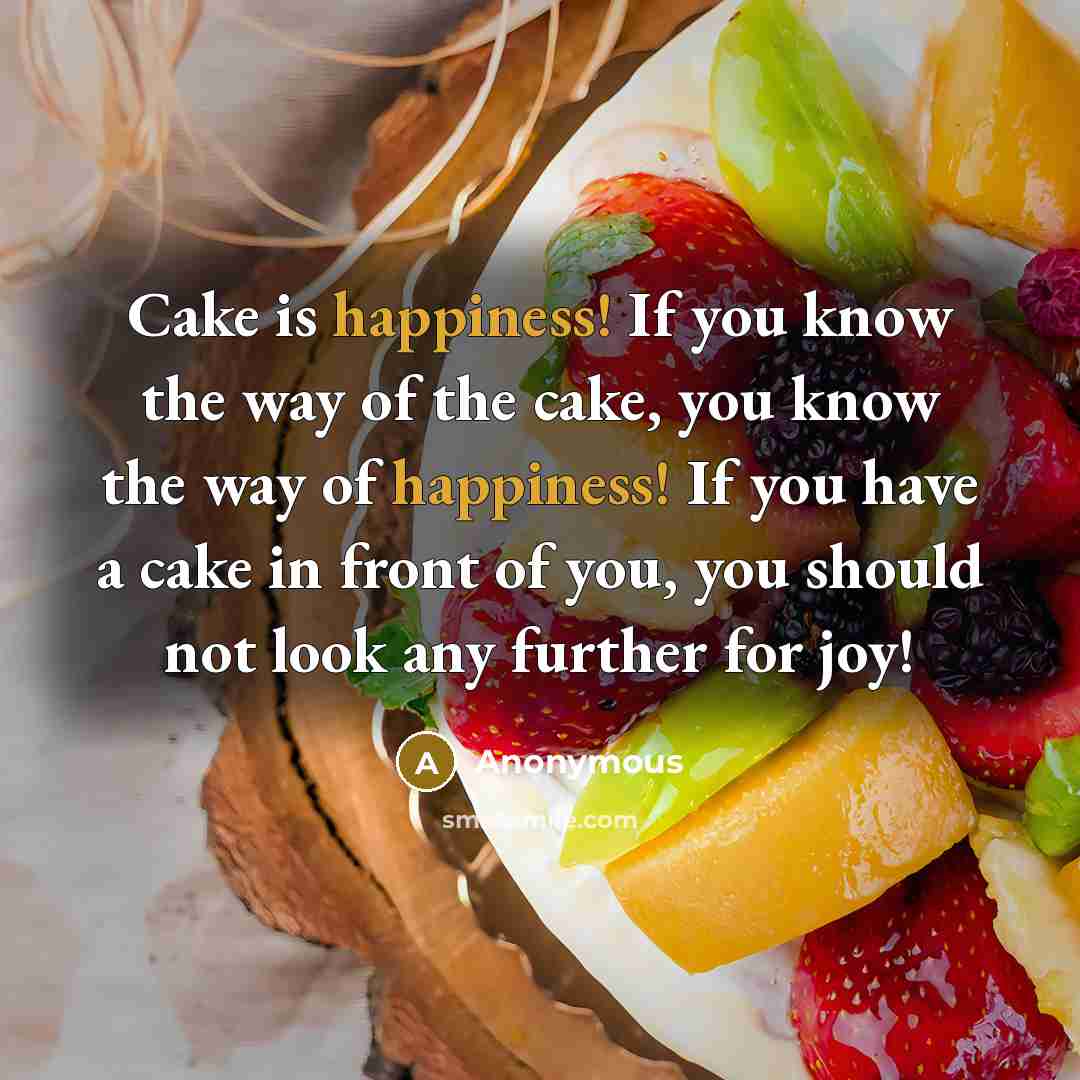 “Cake is happiness! If you know the way of the…” quote by Anonymous